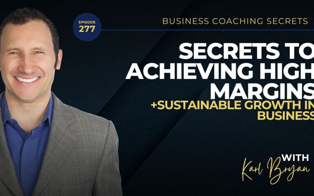 BCS 277 – Secrets to Achieving High Margins and Sustainable Growth in Business